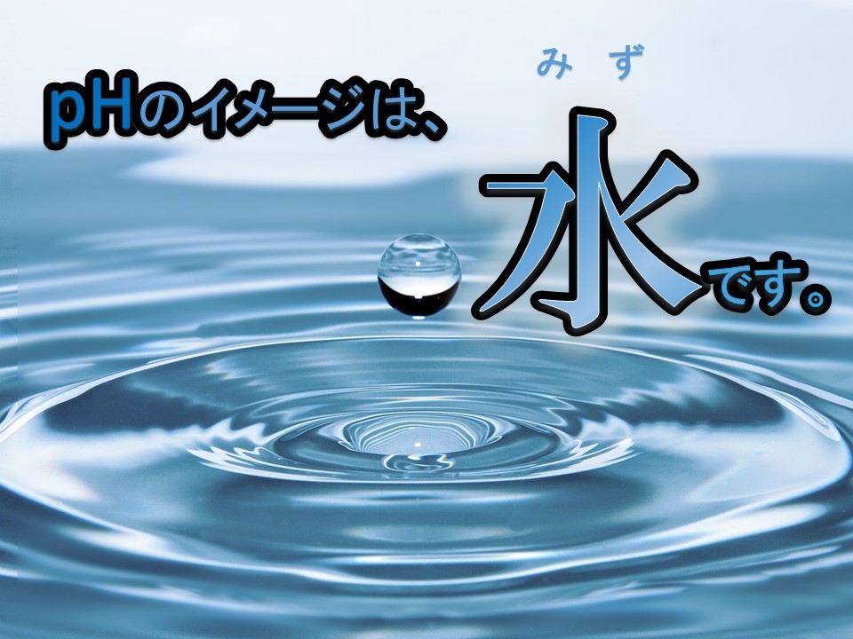 pHのイメージは、水です